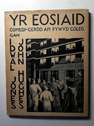 JONES, Idwal and HUGHES, John - Yr eosiaid: comedi-gerdd am fywyd coleg