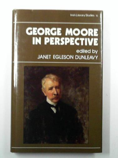 DUNLEAVY, Janet Egleson (ed) - George Moore in Perspective