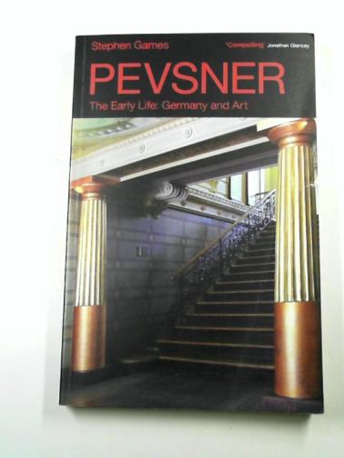 GAMES, Stephen - Pevsner: The Early Life: Germany and Art