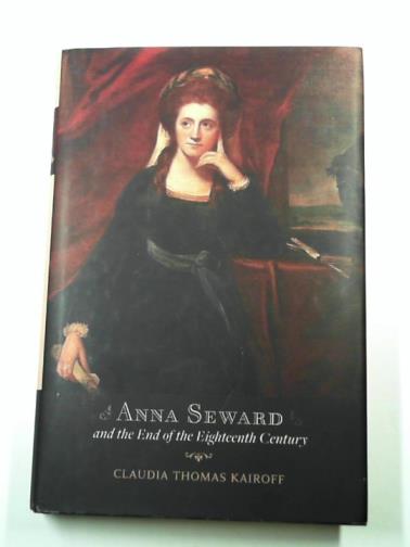 KAIROFF, Claudia T. - Anna Seward and the End of the Eighteenth Century