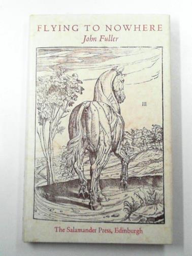 FULLER, John - Flying to Nowhere: a tale