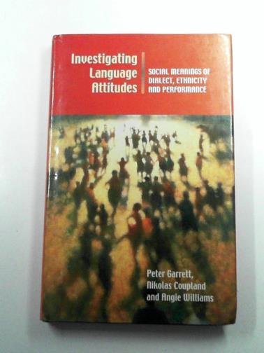 GARRETT, Peter & others - Investigating Language Attitudes: Social Meanings of Dialect, Ethnicity and Performance