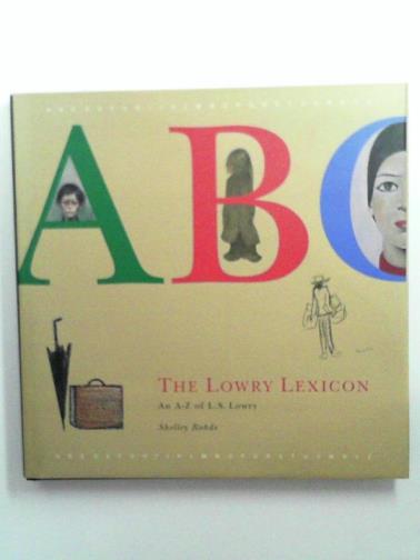 ROHDE, Shelley - The Lowry Lexicon: An A-Z of L.S.Lowry