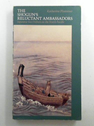 PLUMMER, Katherine - The Shogun's Reluctant Ambassadors: Japanese Sea Drifters in the North Pacific (North Pacific Studies)