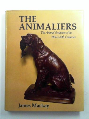 MACKAY, James - The Animaliers: The Animal Sculptors of the 19th & 20th Centuries