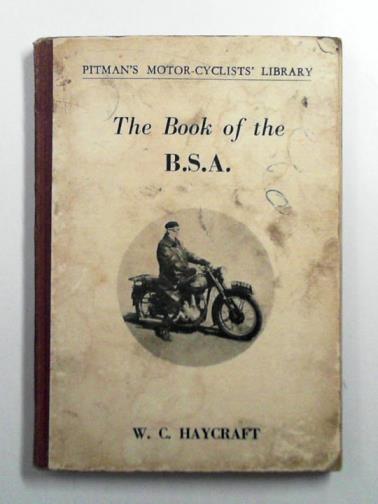 HAYCRAFT, W.C - The book of the B.S.A.: a practical guide on the handling and maintenance of all 1945 to 1054 four-stroke singles (groups B,C, and M)*