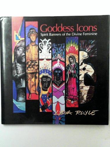 RUYLE, Lydia - Goddess Icons: Spirit Banners of the Divine Feminine