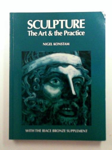 KONSTAM, Nigel - Sculpture, the Art & the Practice