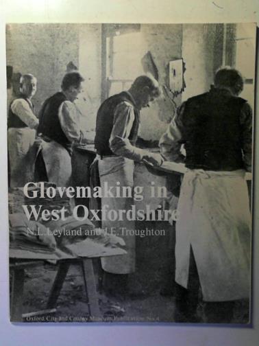LEYLAND, N L; TROUGHTON, J E - Glovemaking In West Oxfordshire: the craft and its history (publication no. 4)