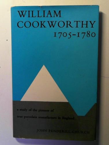 PENDERILL-CHURCH, John - William Cookworthy: 1705 - 1780: a study of the pioneer of true porcelain manufacture in England