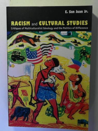 SAN JUAN Jr., E. - Racism and Cultural Studies: Critiques of Multiculturalist Ideology and the Politics of Difference (New Americanists)
