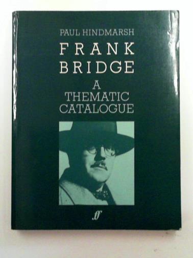 HINDMARSH, Paul - Frank Bridge: a Thematic Catalogue 1900-1941