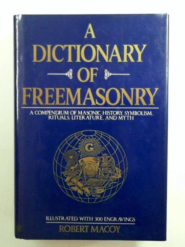 MACOY, Robert - A Dictionary of Freemasonry: a compendium of Masonic history, symbolism, rituals, literature, and myth