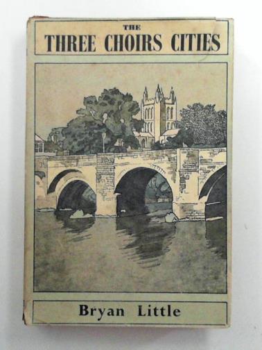 LITTLE, Bryan - The Three Choirs cities: Gloucester, Hereford and Worcester