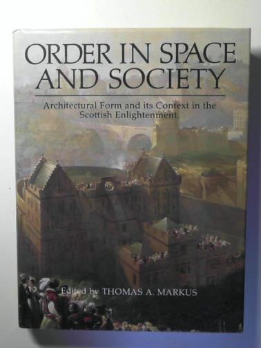 MARKUS, Thomas A. (editor) - Order in Space and Society:  Architectural Form in its Context in the Scottish Enlightenment