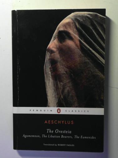 AESCHYLUS - The Oresteia: Agamemnon, The Libation Bearers, The Eumenides (Penguin Classics)