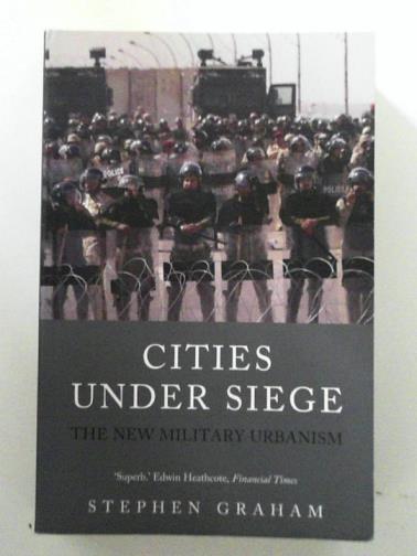 GRAHAM, Stephen - Cities Under Siege: The New Military Urbanism
