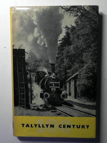 ROLT, L.T.C. - Talyllyn Century: the Talyllyn Railway, 1865-1965
