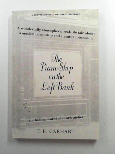 CARHART, T E - The Piano Shop On The Left Bank: the hidden world of a Paris atelier