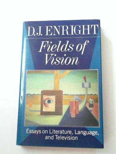 ENRIGHT, D. J. - Fields of Vision: Essays on Literature, Language and Television