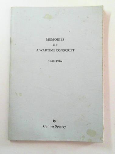 SPERREY, Ken (Gunner) - Memories of a wartime conscript 1940-1946