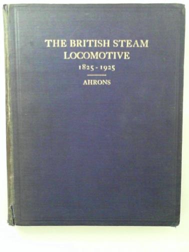 AHRONS, E. L. - The British Steam Railway Locomotive 1825-1925