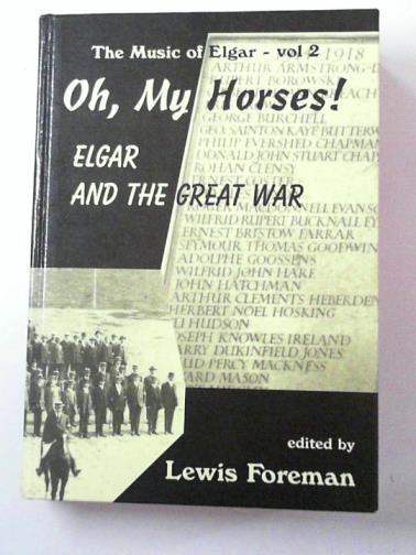 FOREMAN, Lewis (ed) - Oh My Horses!: Elgar and the Great War