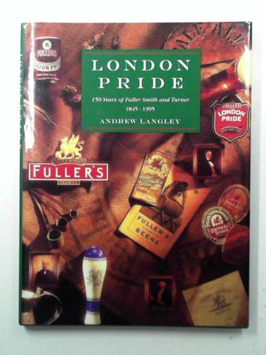 LANGLEY, Andrew - London Pride: 150 Years of Fuller, Smith and Turner, 1845-1995