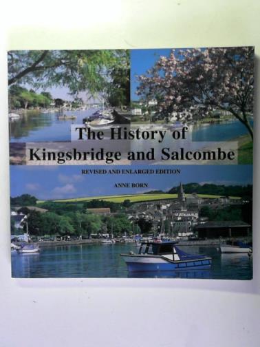 BORN, Anne - The History of Kingsbridge and Salcombe