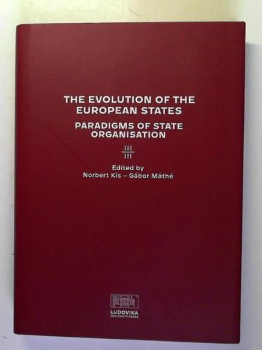 KIS, Norbert and MATHE, Gabor (editors) - The evolution of the European states: paradigms of state organisation