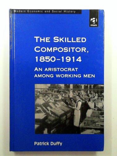 DUFFY, Patrick - The skilled compositor, 1850–1914: an aristocrat among working men