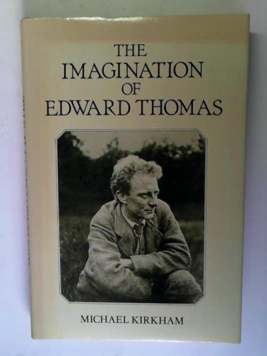 KIRKHAM, Michael - The Imagination of Edward Thomas