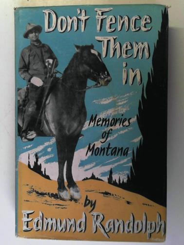 RANDOLPH, Edmund - Don't fence them in: memories of Montana