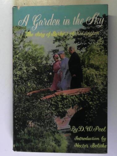 PEEL, D. W. - A garden in the sky: the story of Barkers of Kensington, 1870-1957