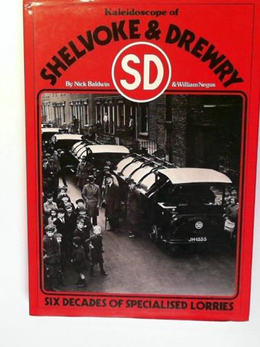 BALDWIN, Nick and NEGUS, William - A Kaleidoscope of Shelvoke and Drewry (Six Decades of Specialised Lorries)