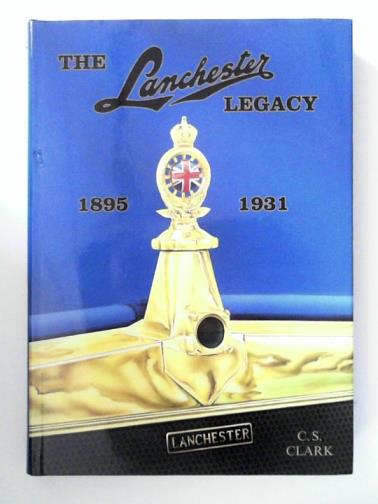 CLARK, C.S. - The Lanchester Legacy: a trilogy of Lanchester works, volume One - 1895 to 1931
