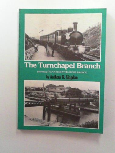 KINGDOM, Anthony R. - The Turnchapel Branch (including thr Cattewater Goods Branch)