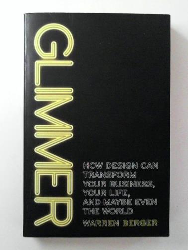 BERGER, Warren - Glimmer: How design can transform your business, your life, and maybe even the world